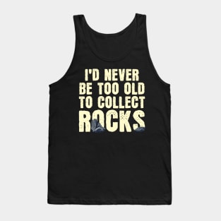 I'd Never Be Too Old To Collect Rocks Tank Top